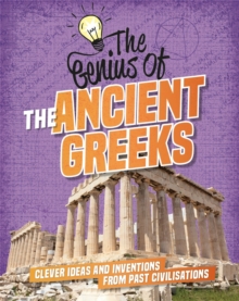 The Genius of: The Ancient Greeks : Clever Ideas and Inventions from Past Civilisations