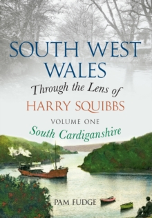 South West Wales Through the Lens of Harry Squibbs South Cardiganshire : Volume 1