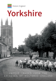 Historic England: Yorkshire : Unique Images From The Archives of Historic England