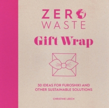 Zero Waste: Gift Wrap : 30 Ideas for Furoshiki and Other Sustainable Solutions