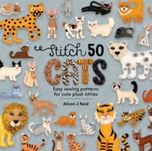 Stitch 50 Cats : Easy Sewing Patterns for Cute Plush Kitties
