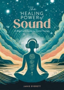 The Healing Power of Sound : A Beginner's Guide to Sound Therapy
