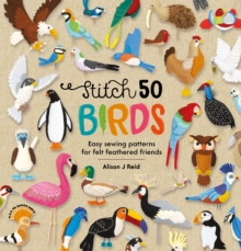 Stitch 50 Birds : Easy sewing patterns for felt feathered friends