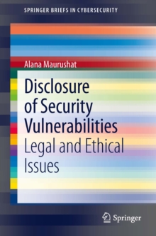 Disclosure of Security Vulnerabilities : Legal and Ethical Issues