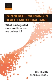 Partnership Working in Health and Social Care : What is Integrated Care and How Can We Deliver It?