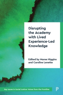 Disrupting the Academy with Lived Experience-Led Knowledge : Decolonising and Disrupting the Academy