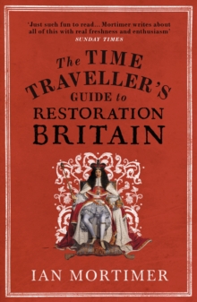 The Time Traveller's Guide to Restoration Britain : Life in the age of Samuel Pepys, Isaac Newton and The Great Fire of London