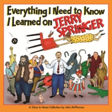 Everything I Need to Know I Learned on Jerry Springer : A Close to Home Collection