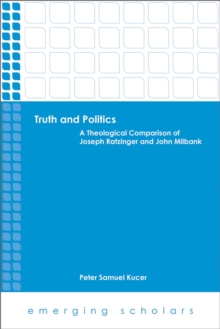 Truth and Politics : A Theological Comparison of Joseph Ratzinger and John Milbank