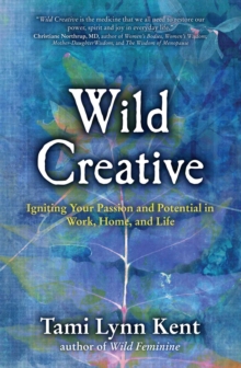 Wild Creative : Igniting Your Passion and Potential in Work, Home, and Life