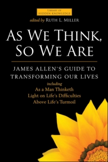 As We Think, So We Are : James Allen's Guide to Transforming Our Lives