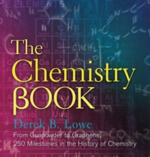 The Chemistry Book : From Gunpowder to Graphene, 250 Milestones in the History of Chemistry