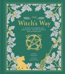 The Witch's Way : A Guide to Modern-Day Spellcraft, Nature Magick, and Divination