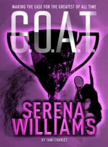 G.O.A.T. - Serena Williams : Making the Case for the Greatest of All Time