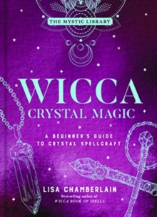 Wicca Crystal Magic, Volume 4 : A Beginner's Guide to Crystal Spellcraft