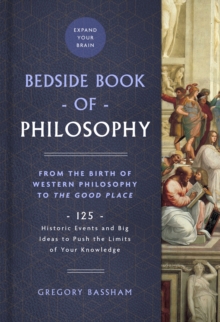 The Bedside Book of Philosophy : 125 Historic Events and Big Ideas to Push the Limits of Your Knowledge