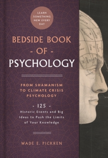 Bedside Book of Psychology : From Ancient Dream Therapy to Ecopsychology: 125 Historic Events and Big Ideas to Push the Limits of Your Knowledge