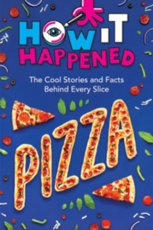 How It Happened! Pizza : The Cool Stories and Facts Behind Every Slice