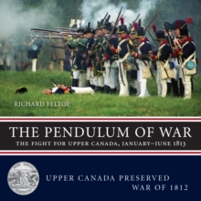 The Pendulum of War : The Fight for Upper Canada, January-June1813