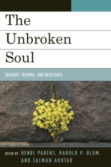 The Unbroken Soul : Tragedy, Trauma, and Human Resilience