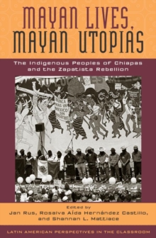 Mayan Lives Mayan Utopias The Indigenous Peoples Of Chiapas And The Zapatista Rebellion