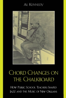 Chord Changes on the Chalkboard : How Public School Teachers Shaped Jazz and the Music of New Orleans
