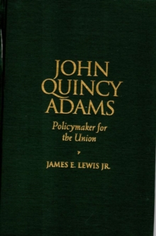 John Quincy Adams : Policymaker for the Union
