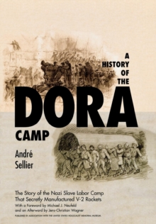 A History of the Dora Camp : The Untold Story of the Nazi Slave Labor Camp That Secretly Manufactured V-2 Rockets