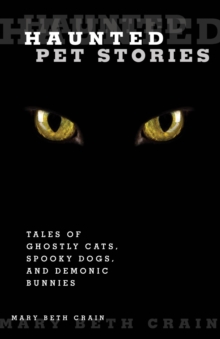 Haunted Pet Stories : Tales Of Ghostly Cats, Spooky Dogs, And Demonic Bunnies