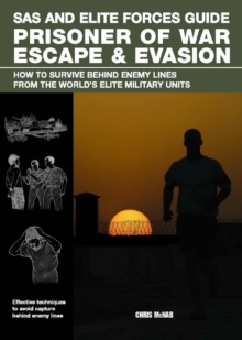 SAS and Elite Forces Guide Prisoner of War Escape & Evasion : How To Survive Behind Enemy Lines From The World's Elite Military Units