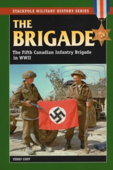 The Brigade : The Fifth Canadian Infantry Brigade in World War II