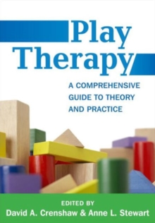 Play Therapy : A Comprehensive Guide to Theory and Practice