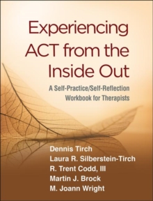 Experiencing ACT from the Inside Out : A Self-Practice/Self-Reflection Workbook for Therapists