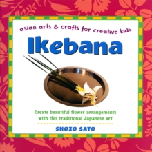 Ikebana: Asian Arts and Crafts for Creative Kids : Asian Arts and Crafts for Creative Kids