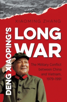 Deng Xiaoping's Long War : The Military Conflict between China and Vietnam, 1979-1991
