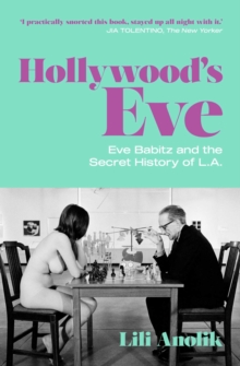 Hollywood's Eve : Eve Babitz and the Secret History of L.A.