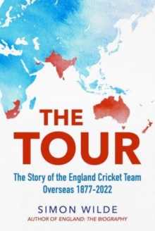 The Tour : The Story of the England Cricket Team Overseas 1877-2022