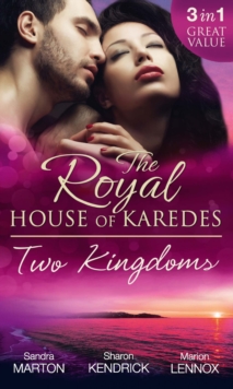 The Royal House Of Karedes: Two Kingdoms (Books 1-3) : Billionaire Prince, Pregnant Mistress / the Sheikh's Virgin Stable-Girl / the Prince's Captive Wife
