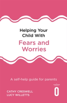 Helping Your Child with Fears and Worries 2nd Edition : A self-help guide for parents