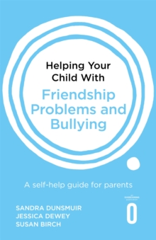 Helping Your Child with Friendship Problems and Bullying : A self-help guide for parents