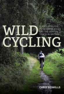 Wild Cycling : A pocket guide to 50 great rides off the beaten track in Britain
