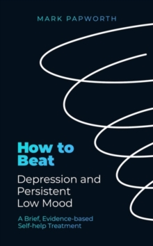 How to Beat Depression and Persistent Low Mood : A Brief, Evidence-based Self-help Treatment