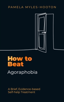 How to Beat Agoraphobia : A Brief, Evidence-based Self-help Treatment