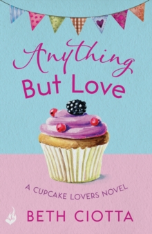 Anything But Love (Cupcake Lovers Book 3) : A delicious slice of romance and cake