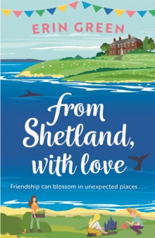 From Shetland, With Love : Friendship can blossom in unexpected places...a heartwarming and uplifting staycation treat of a read!