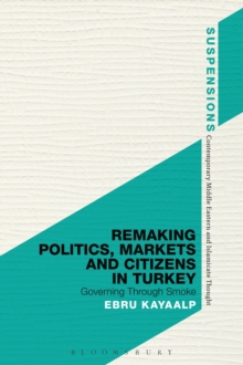 Remaking Politics, Markets, and Citizens in Turkey : Governing Through Smoke