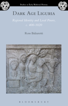 Dark Age Liguria : Regional Identity and Local Power, c. 400-1020