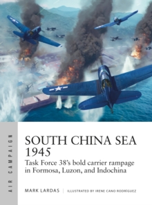South China Sea 1945 : Task Force 38's bold carrier rampage in Formosa, Luzon, and Indochina