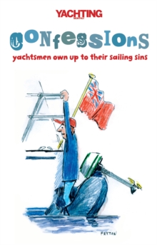 Yachting Monthly's Confessions : Yachtsmen Own Up to Their Sailing Sins