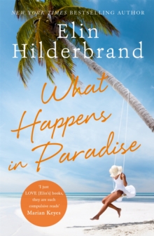 What Happens in Paradise : Book 2 in NYT-bestselling author Elin Hilderbrand's sizzling Paradise series